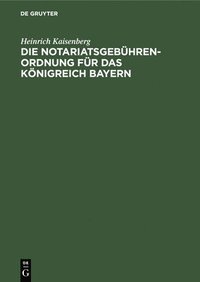 bokomslag Die Notariatsgebhrenordnung Fr Das Knigreich Bayern
