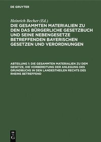 bokomslag Die Gesammten Materialien Zu Dem Gesetze, Die Vorbereitung Der Anlegung Des Grundbuchs in Den Landestheilen Rechts Des Rheins Betreffend