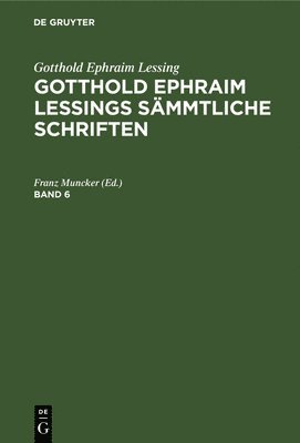 Gotthold Ephraim Lessing: Gotthold Ephraim Lessings Smmtliche Schriften. Band 6 1