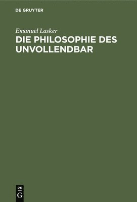 Emanuel Lasker - Die Philosophie Des Unvollendbar, Inbunden