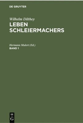 Wilhelm Dilthey: Leben Schleiermachers. Band 1 1