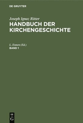 Joseph Ignaz Ritter: Handbuch Der Kirchengeschichte. Band 1 1