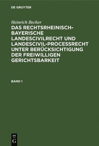 bokomslag Heinrich Becher: Das Rechtsrheinisch-Bayerische Landescivilrecht Und Landescivilprocerecht Unter Bercksichtigung Der Freiwilligen Gerichtsbarkeit. Band 1