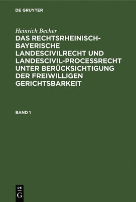 Heinrich Becher - Heinrich Becher: Das Rechtsrheinisch-Bayerische Landescivilrecht Und Landescivilproceßrecht Unter Berücksichtigung Der Freiwilligen Gerichtsbarkeit. Band 1, Inbunden