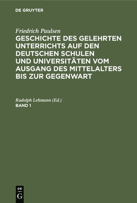 bokomslag Friedrich Paulsen: Geschichte Des Gelehrten Unterrichts Auf Den Deutschen Schulen Und Universitäten Vom Ausgang Des Mittelalters Bis Zur Gegenwart. Band 1