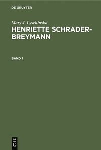 bokomslag Mary J. Lyschinska: Henriette Schrader-Breymann. Band 1