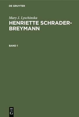 Mary J. Lyschinska: Henriette Schrader-Breymann. Band 1 1