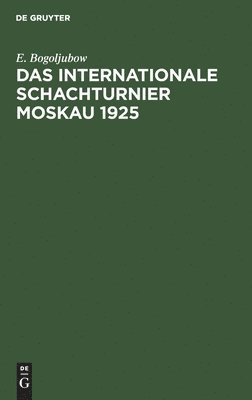 E Bogoljubow, E. Bogoljubow - Internationale Schachturnier Moskau 1925, Inbunden