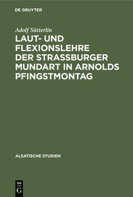 Laut- Und Flexionslehre Der Strassburger Mundart in Arnolds Pfingstmontag 1