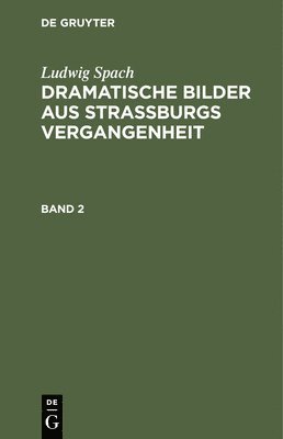 bokomslag Ludwig Spach: Dramatische Bilder Aus Straßburgs Vergangenheit. Band 2