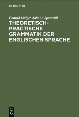Conrad Lüdger, Johann Sporschil - Theoretisch-Practische Grammatik Der Englischen Sprache, Inbunden