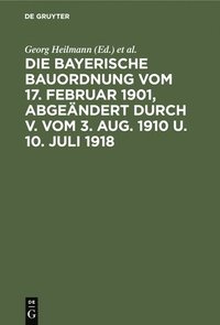 bokomslag Die Bayerische Bauordnung Vom 17. Februar 1901, Abgeändert Durch V. Vom 3. Aug. 1910 U. 10. Juli 1918