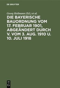 bokomslag Die Bayerische Bauordnung Vom 17. Februar 1901, Abgendert Durch V. Vom 3. Aug. 1910 U. 10. Juli 1918