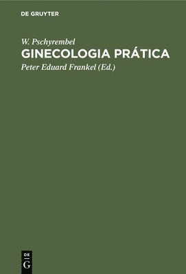 W Pschyrembel, Peter Eduard Frankel - Ginecologia Prática, Inbunden