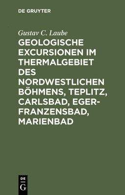 Gustav C Laube, Gustav C. Laube - Geologische Excursionen Im Thermalgebiet Des Nordwestlichen Böhmens, Teplitz, Carlsbad, Eger-Franzensbad, Marienbad, Inbunden