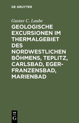 Geologische Excursionen Im Thermalgebiet Des Nordwestlichen Bhmens, Teplitz, Carlsbad, Eger-Franzensbad, Marienbad 1