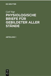 bokomslag Carl Vogt: Physiologische Briefe Fr Gebildeter Aller Stnde. Abteilung 1