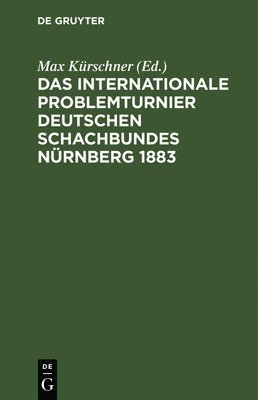 Das Internationale Problemturnier Deutschen Schachbundes Nrnberg 1883 1