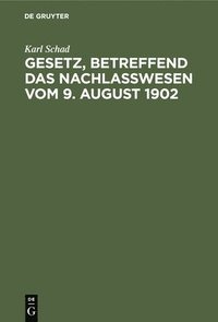 bokomslag Gesetz, Betreffend Das Nachlawesen Vom 9. August 1902