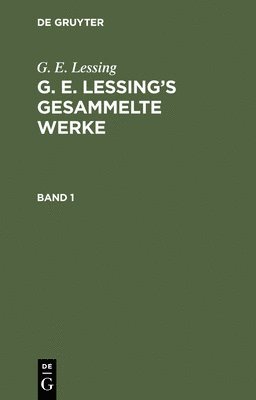 G E Lessing - G. E. Lessing: G. E. Lessing's Gesammelte Werke. Band 1, Inbunden
