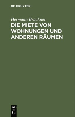Hermann Brückner - Die Miete Von Wohnungen Und Anderen Räumen, Inbunden