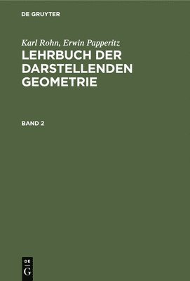 Karl Rohn, Erwin Papperitz - Karl Rohn; Erwin Papperitz: Lehrbuch Der Darstellenden Geometrie. Band 2, Inbunden