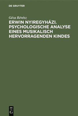 Erwin Nyiregyhzi. Psychologische Analyse Eines Musikalisch Hervorragenden Kindes 1