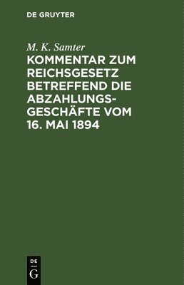 M K Samter, M. K. Samter - Kommentar Zum Reichsgesetz Betreffend Die Abzahlungsgeschäfte Vom 16. Mai 1894, Inbunden
