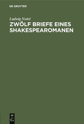Ludwig Noiré - Zwölf Briefe Eines Shakespearomanen, Inbunden