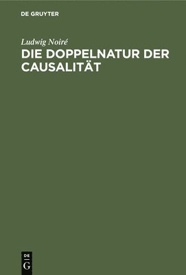 Ludwig Noiré - Die Doppelnatur Der Causalität, Inbunden