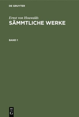 Ernst Von Houwalds: Smmtliche Werke. Band 1 1