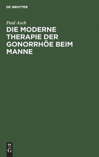 bokomslag Die Moderne Therapie Der Gonorrhöe Beim Manne