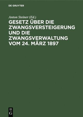 Anton Steiner - Gesetz Über Die Zwangsversteigerung Und Die Zwangsverwaltung Vom 24. März 1897, Inbunden