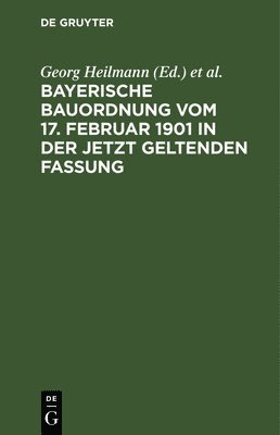 bokomslag Bayerische Bauordnung Vom 17. Februar 1901 in Der Jetzt Geltenden Fassung