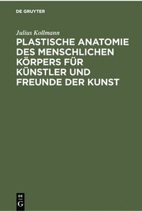 bokomslag Plastische Anatomie Des Menschlichen Krpers Fr Knstler Und Freunde Der Kunst