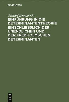 Gerhard Kowalewski - Einführung in Die Determinantentheorie Einschließlich Der Unendlichen Und Der Fredholmschen Determinanten, Inbunden
