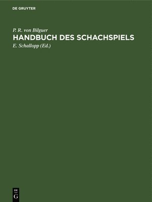 P R Von Bilguer, P. R. Von Bilguer, P. R. von Bilguer, E Schallopp, E. Schallopp - Handbuch Des Schachspiels, Inbunden