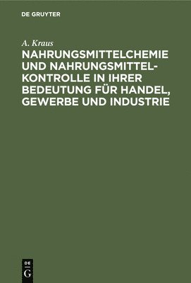 A Kraus, A. Kraus - Nahrungsmittelchemie Und Nahrungsmittelkontrolle in Ihrer Bedeutung Für Handel, Gewerbe Und Industrie, Inbunden