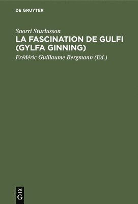 Snorri Sturlusson, Frédéric Guillaume Bergmann - La Fascination de Gulfi (Gylfa Ginning), Inbunden