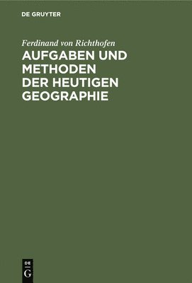 Ferdinand Von Richthofen - Aufgaben Und Methoden Der Heutigen Geographie, Inbunden