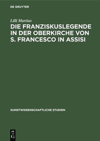 bokomslag Die Franziskuslegende in Der Oberkirche Von S. Francesco in Assisi