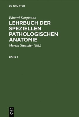 Eduard Kaufmann: Lehrbuch Der Speziellen Pathologischen Anatomie. Band 1 1