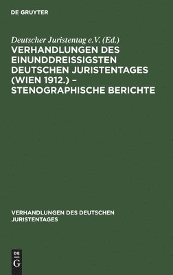 Verhandlungen Des Einunddreiigsten Deutschen Juristentages (Wien 1912.) - Stenographische Berichte 1