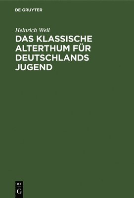 Heinrich Weil - Das Klassische Alterthum Für Deutschlands Jugend, Inbunden