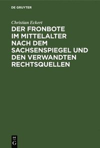 bokomslag Der Fronbote Im Mittelalter Nach Dem Sachsenspiegel Und Den Verwandten Rechtsquellen