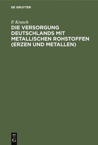 bokomslag Die Versorgung Deutschlands Mit Metallischen Rohstoffen (Erzen Und Metallen)