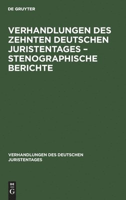 Verhandlungen Des Zehnten Deutschen Juristentages - Stenographische Berichte 1