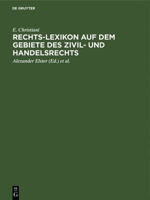 E Christiani, E. Christiani, Alexander Elster, Hugo Hoormann, Georg Krause - Rechts-Lexikon Auf Dem Gebiete Des Zivil- Und Handelsrechts, Inbunden