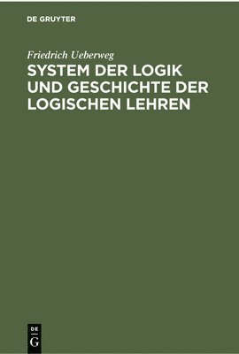System Der Logik Und Geschichte Der Logischen Lehren 1