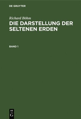 Richard Böhm - Darstellung der seltenen Erden Die Darstellung der seltenen Erden, Inbunden